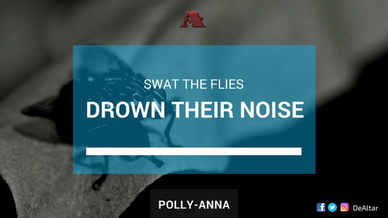 SWAT THE FLIES, DROWN THEIR NOISE By Polly-Anna