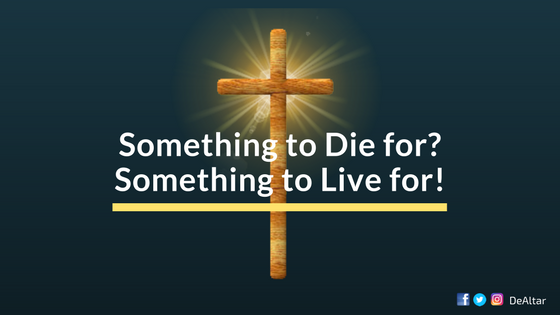 Something to live for, something to die for
