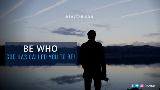 Be Who God Has Called You To Be - DeAltar