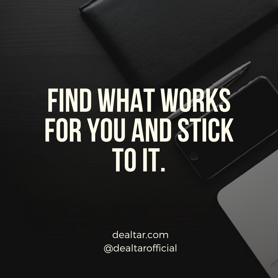 Find What Works For You And Stick To It