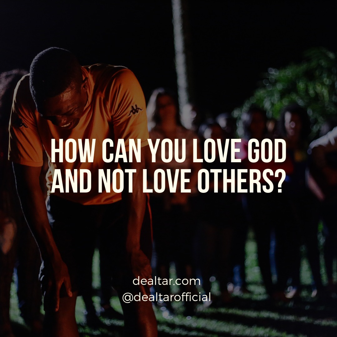 How Can You Love God And Not Love Others?