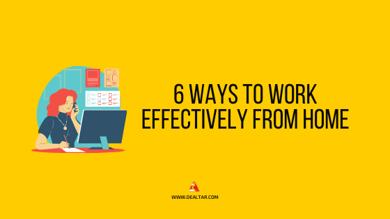 6 Ways To Work Effectively From Home